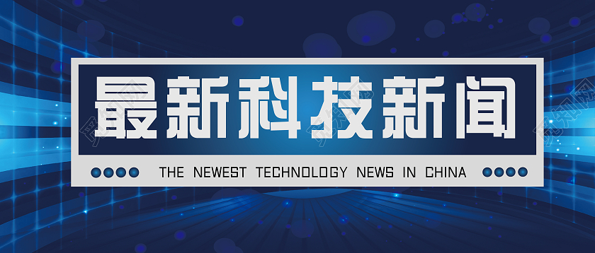 科技最新新闻资料，科技最新新闻今天报道